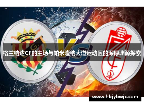 格兰纳达CF的主场与帕米隆纳大道运动区的深厚渊源探索