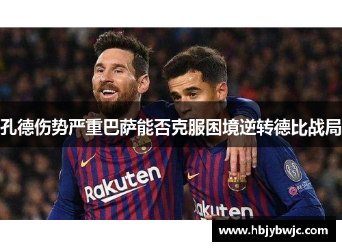 孔德伤势严重巴萨能否克服困境逆转德比战局