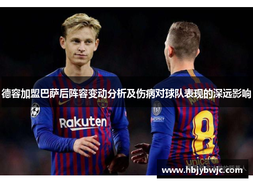 德容加盟巴萨后阵容变动分析及伤病对球队表现的深远影响