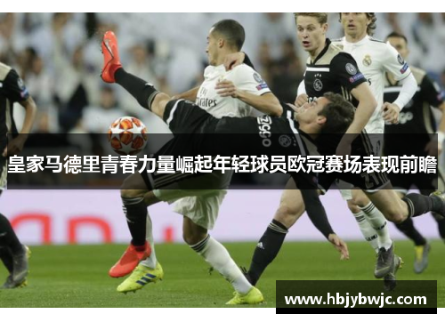 皇家马德里青春力量崛起年轻球员欧冠赛场表现前瞻
