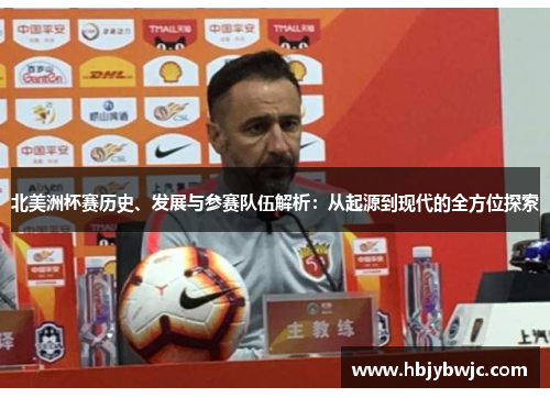 北美洲杯赛历史、发展与参赛队伍解析：从起源到现代的全方位探索