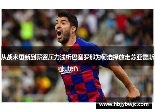 从战术更新到薪资压力浅析巴塞罗那为何选择放走苏亚雷斯